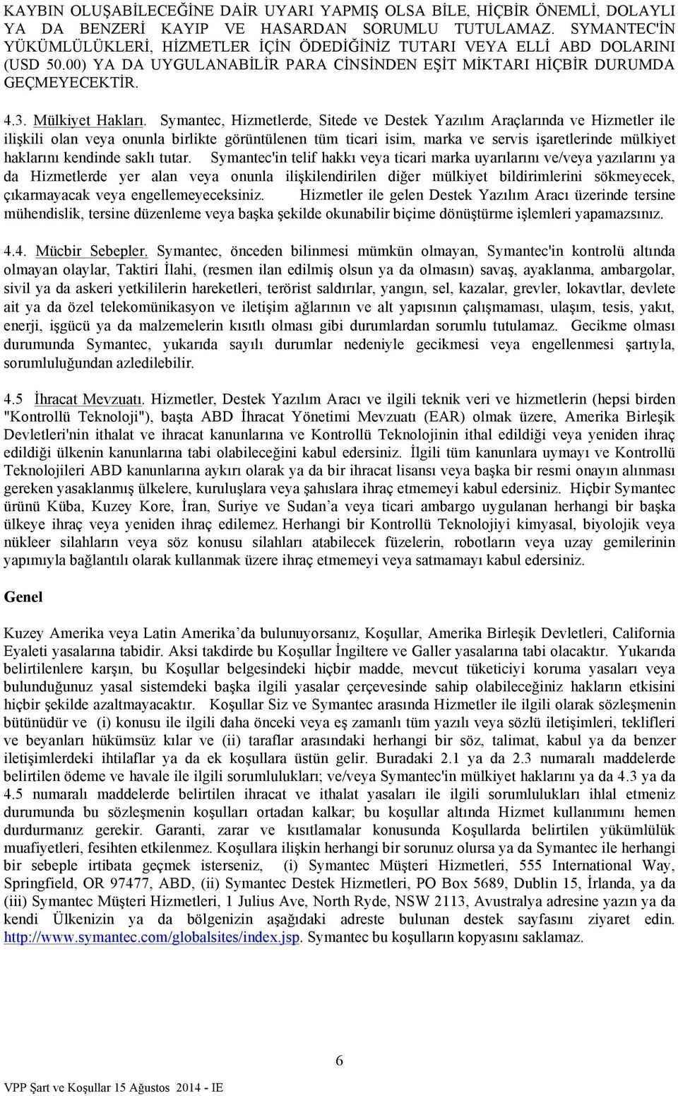 Symantec, Hizmetlerde, Sitede ve Destek Yazılım Araçlarında ve Hizmetler ile ilişkili olan veya onunla birlikte görüntülenen tüm ticari isim, marka ve servis işaretlerinde mülkiyet haklarını kendinde