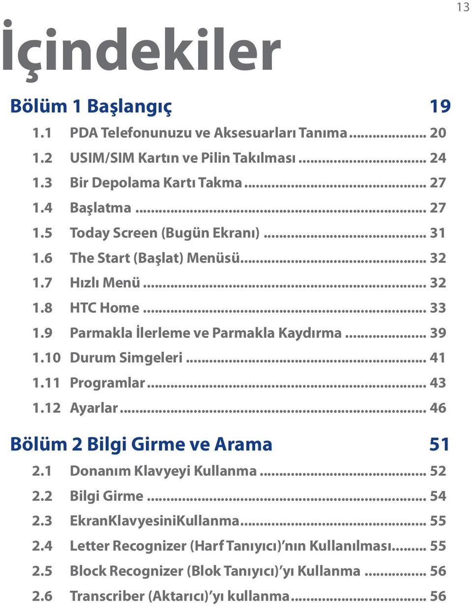 .. 39 1.10 Durum Simgeleri... 41 1.11 Programlar... 43 1.12 Ayarlar... 46 Bölüm 2 Bilgi Girme ve Arama 51 2.1 Donanım Klavyeyi Kullanma... 52 2.2 Bilgi Girme... 54 2.