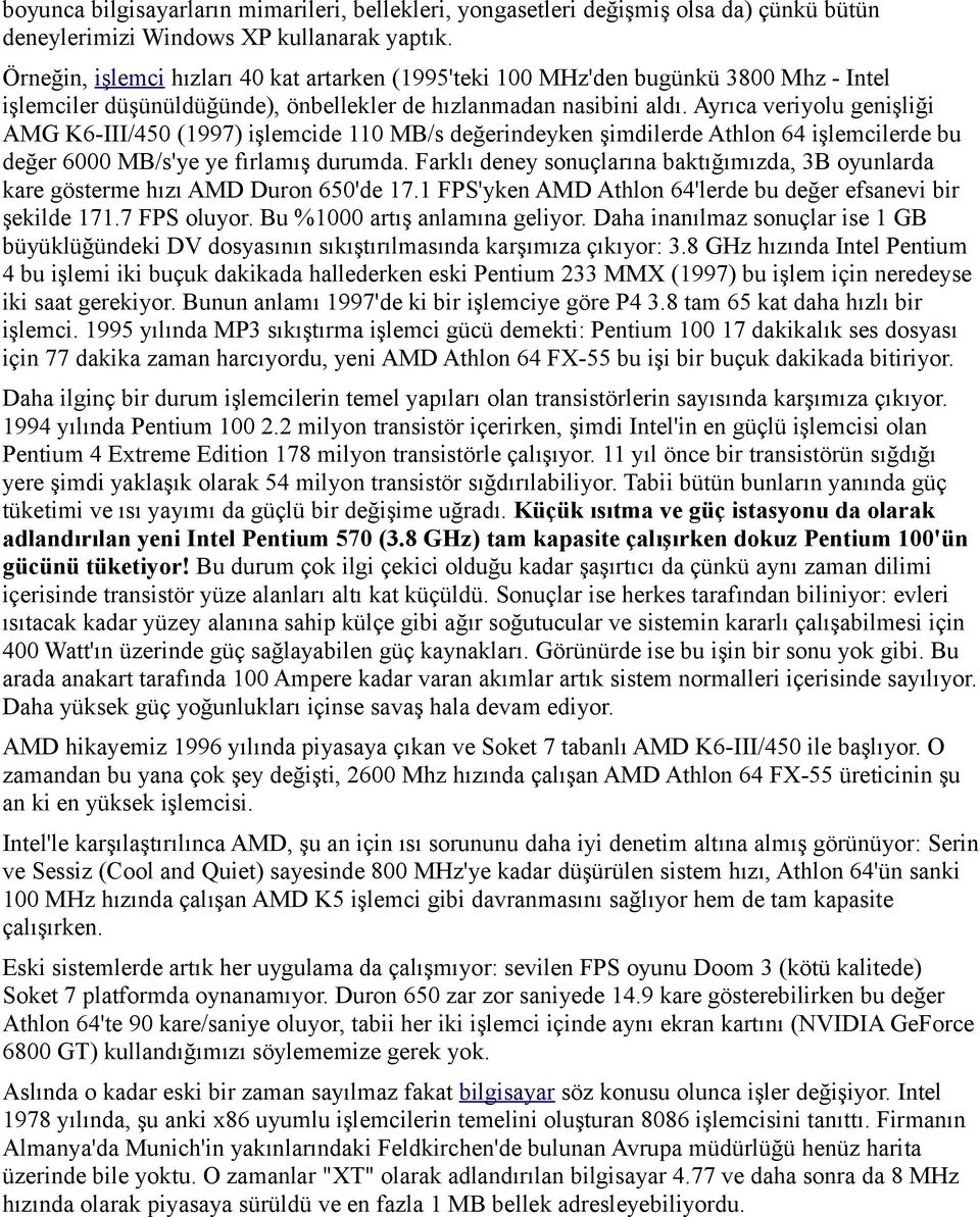 Ayrıca veriyolu genişliği AMG K6-III/450 (1997) işlemcide 110 MB/s değerindeyken şimdilerde Athlon 64 işlemcilerde bu değer 6000 MB/s'ye ye fırlamış durumda.