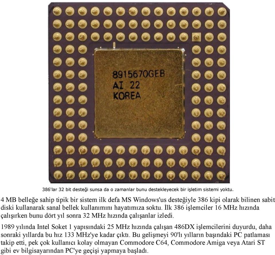 İlk 386 işlemciler 16 MHz hızında çalışırken bunu dört yıl sonra 32 MHz hızında çalışanlar izledi.