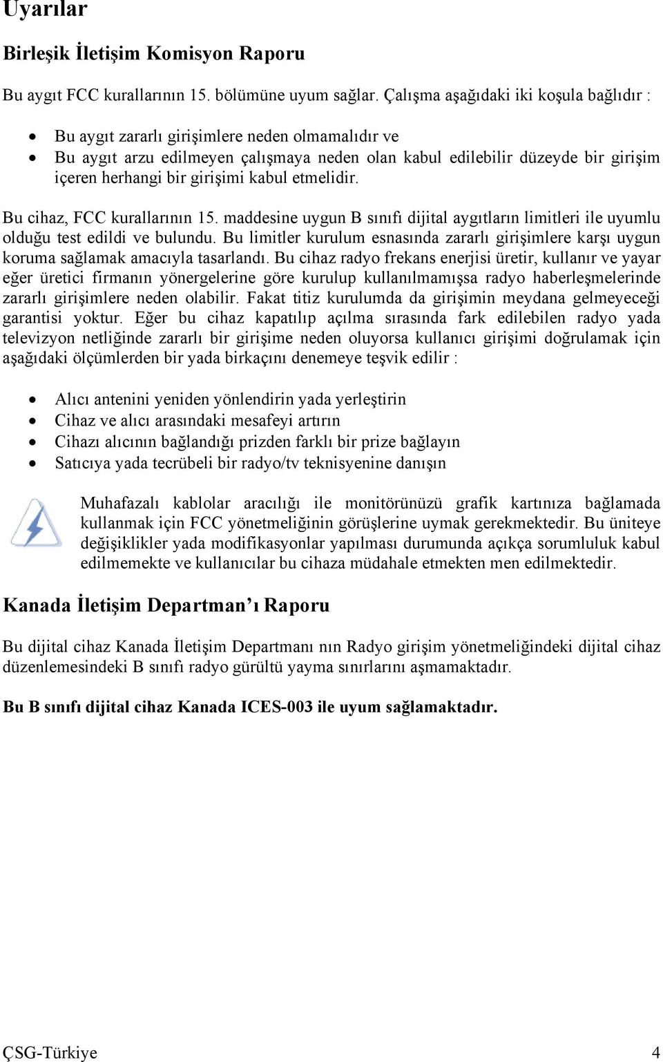 girişimi kabul etmelidir. Bu cihaz, FCC kurallarının 15. maddesine uygun B sınıfı dijital aygıtların limitleri ile uyumlu olduğu test edildi ve bulundu.