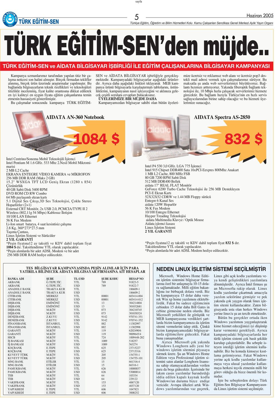 Bu ba lamda bilgisayarlar n teknik özellikleri ve teknolojileri titizlikle incelenmifl, fiyat kalite orant s na dikkat edilerek en iyi kaliteyi en uygun fiyata e itim çal flanlar na temin etmenin