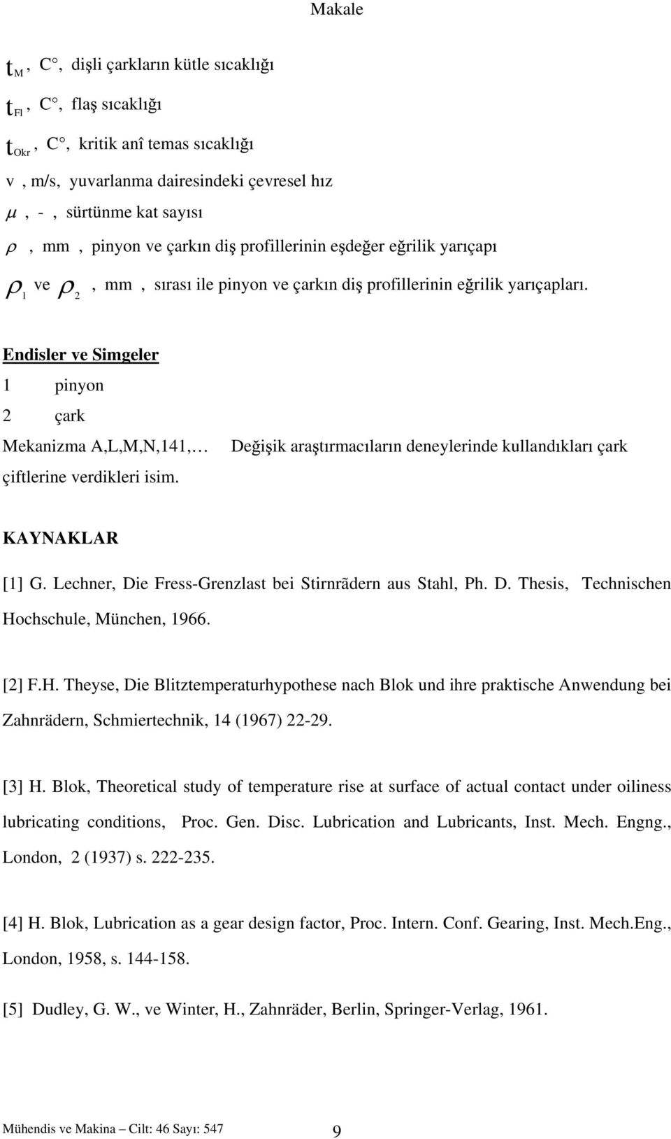 De i ik ara t rmac lar n deneylerinde kulland klar çark KAYNAKLAR [1] G. Lechner, Die Fress-Grenzlast bei Stirnrãdern aus Stahl, Ph. D. Thesis, Technischen Ho