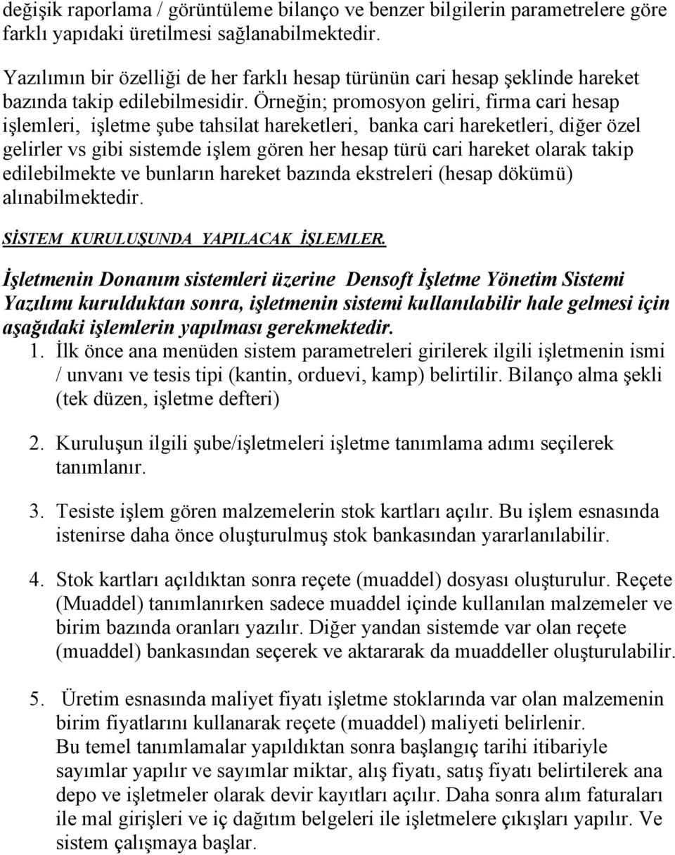 Örneğin; promosyon geliri, firma cari hesap işlemleri, işletme şube tahsilat hareketleri, banka cari hareketleri, diğer özel gelirler vs gibi sistemde işlem gören her hesap türü cari hareket olarak