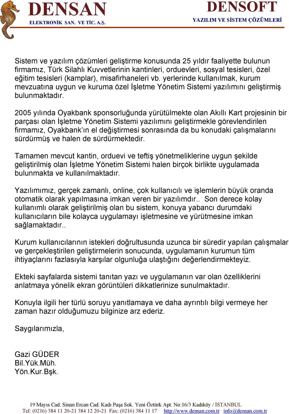 eğitim tesisleri (kamplar), misafirhaneleri vb. yerlerinde kullanılmak, kurum mevzuatına uygun ve kuruma özel İşletme Yönetim Sistemi yazılımını geliştirmiş bulunmaktadır.