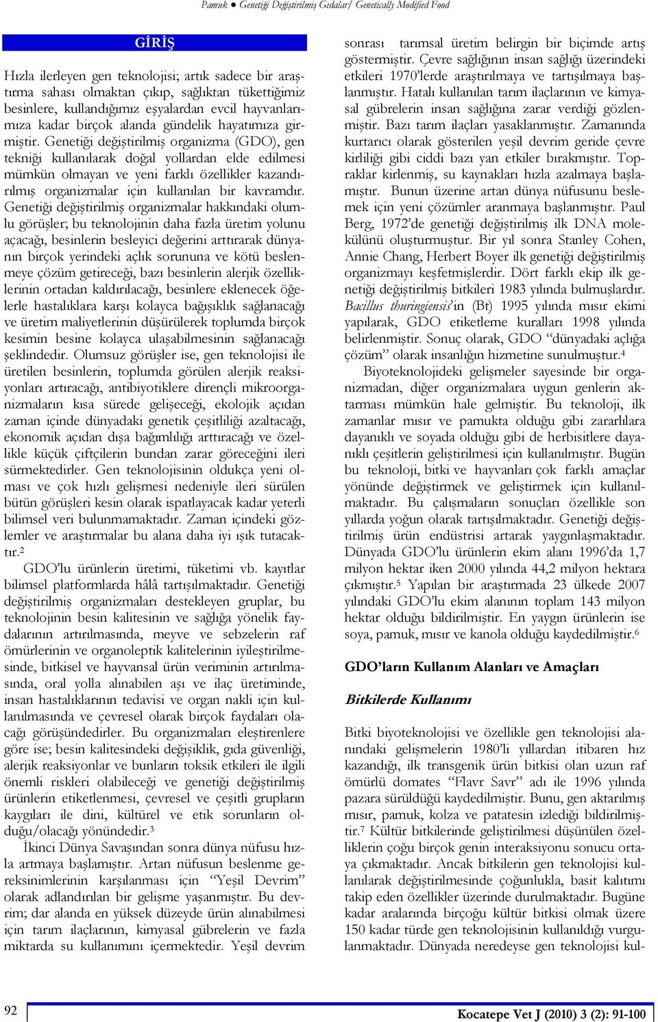 Geneti i de i tirilmi organizma (GDO), gen tekni i kullan larak do al yollardan elde edilmesi mümkün olmayan ve yeni farkl özellikler kazand r lm organizmalar için kullan lan bir kavramd r.