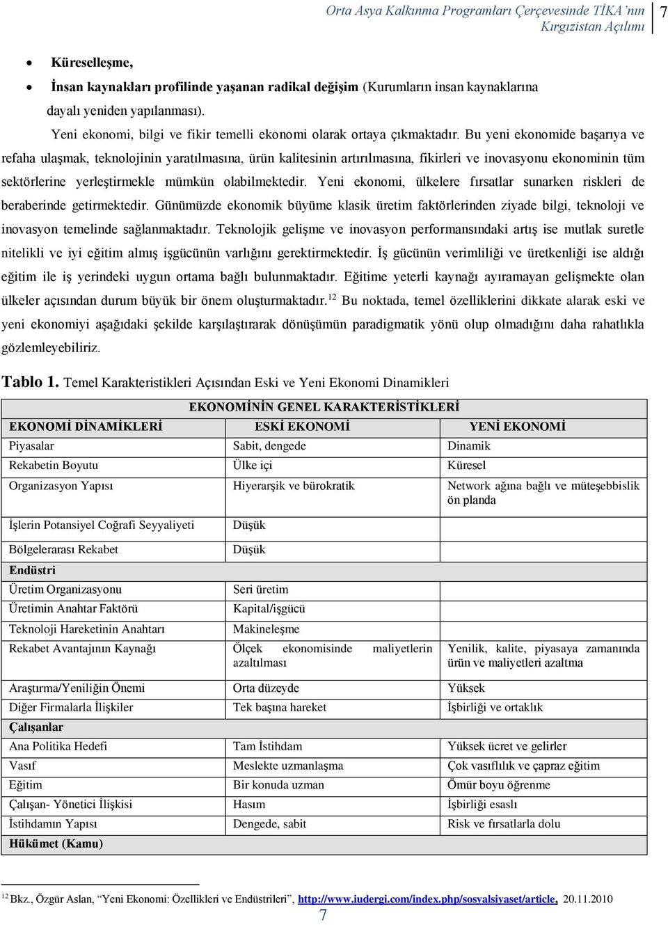 Yeni ekonomi, ülkelere fırsatlar sunarken riskleri de beraberinde getirmektedir. Günümüzde ekonomik büyüme klasik üretim faktörlerinden ziyade bilgi, teknoloji ve inovasyon temelinde sağlanmaktadır.