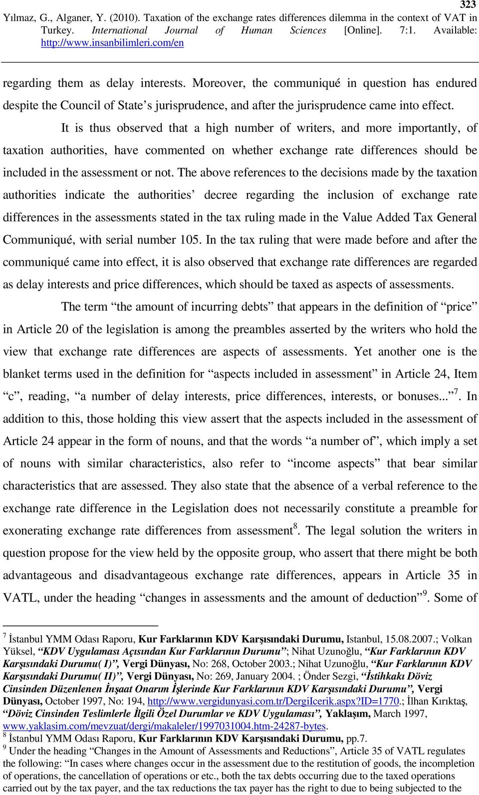 The above references to the decisions made by the taxation authorities indicate the authorities decree regarding the inclusion of exchange rate differences in the assessments stated in the tax ruling