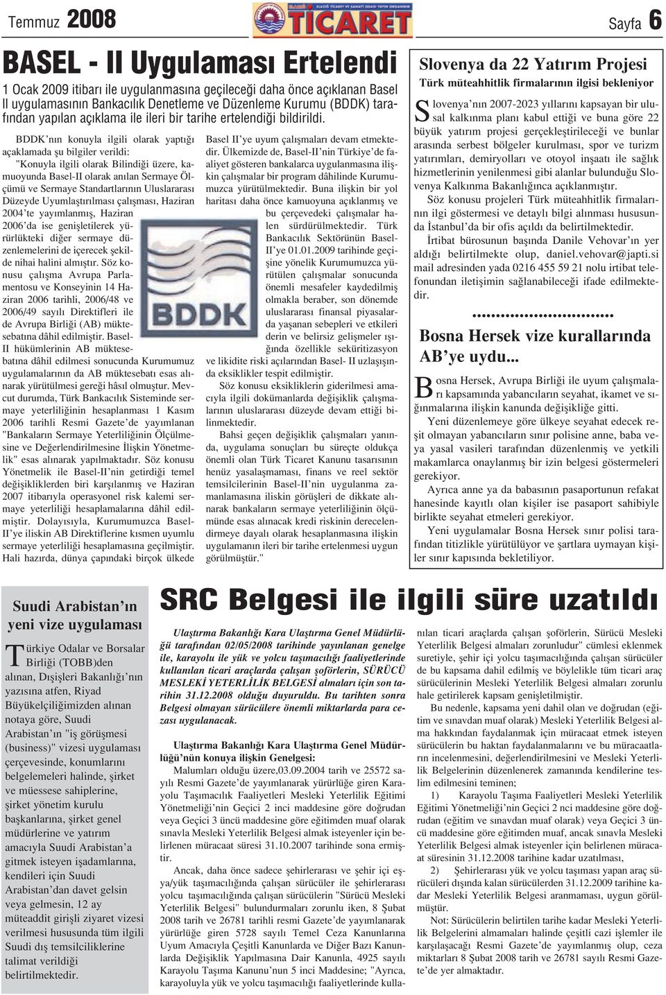 BDDK n n konuyla ilgili olarak yapt açaklamada flu bilgiler verildi: "Konuyla ilgili olarak Bilindi i üzere, kamuoyunda Basel-II olarak an lan Sermaye Ölçümü ve Sermaye Standartlar n n Uluslararas