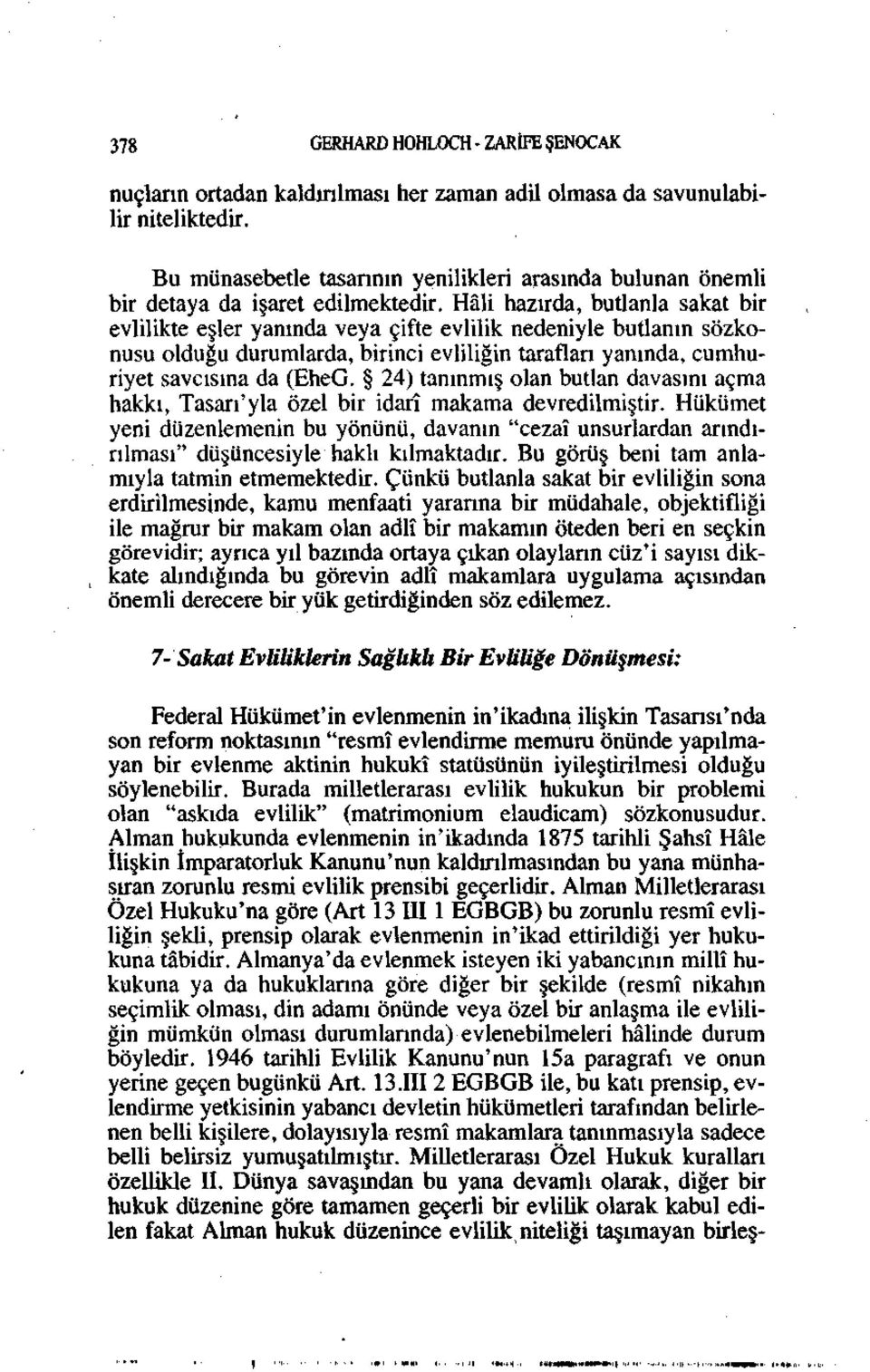 Hâli hazırda, butlanla sakat bir evlilikte eşler yanında veya çifte evlilik nedeniyle butlanın sözkonusu olduğu durumlarda, birinci evliliğin tarafları yanında, cumhuriyet savcısına da (EheG.