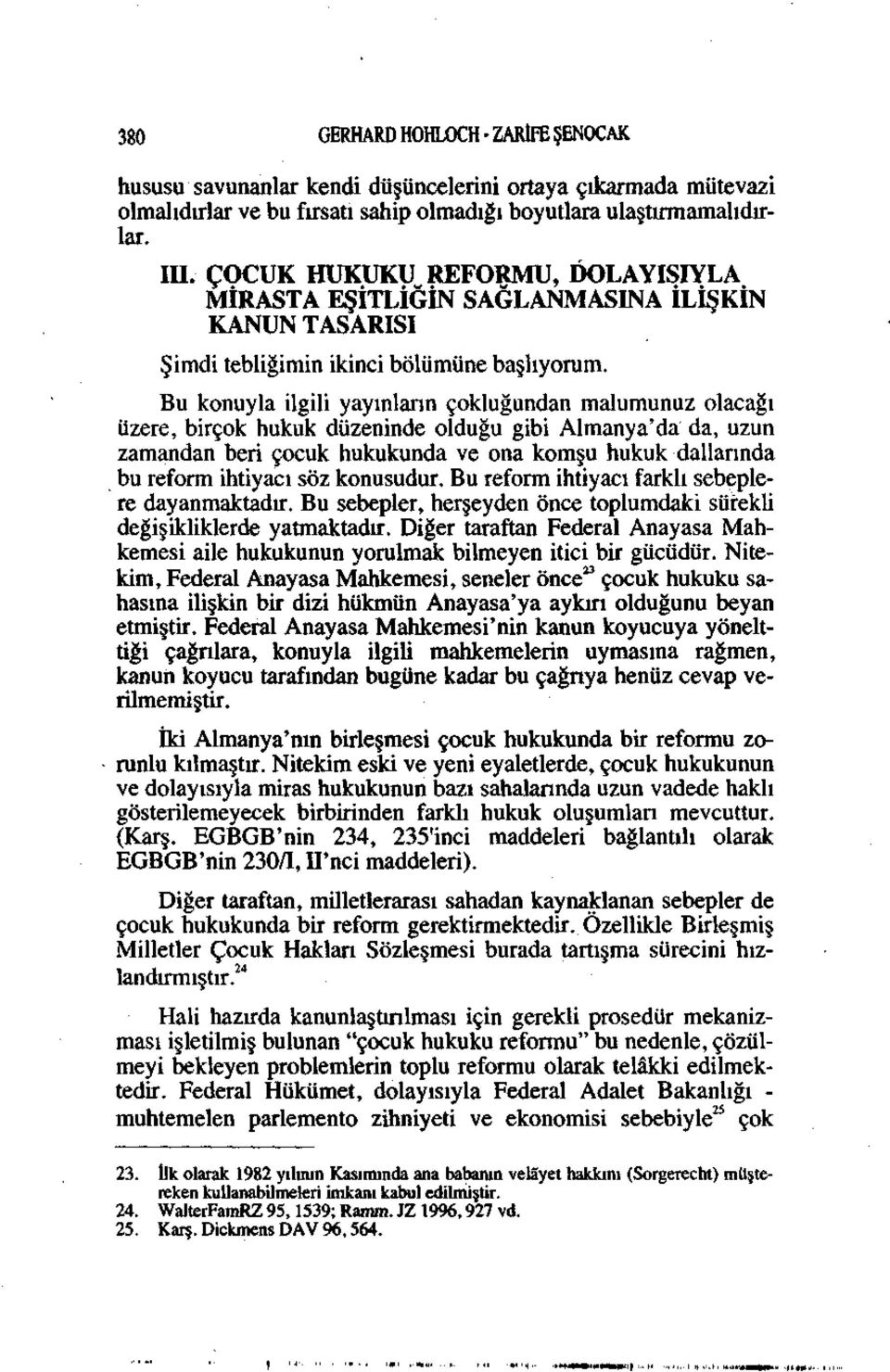 Bu konuyla ilgili yayınların çokluğundan malumunuz olacağı üzere, birçok hukuk düzeninde olduğu gibi Almanya'da da, uzun zamandan beri çocuk hukukunda ve ona komşu hukuk dallarında bu reform ihtiyacı