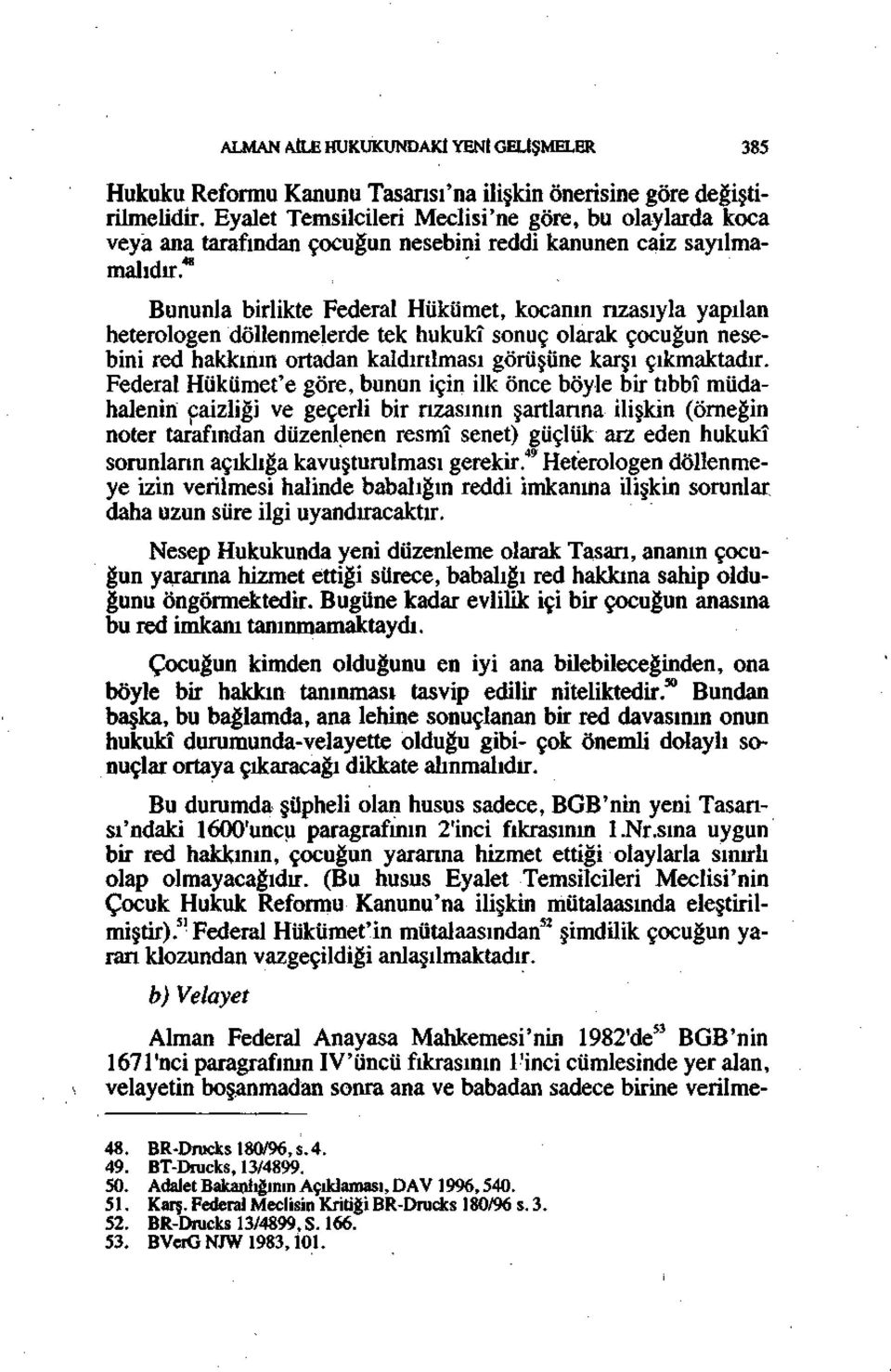 48 Bununla birlikte Federal Hükümet, kocanın rızasıyla yapılan heterologen döllenmelerde tek hukukî sonuç olarak çocuğun nesebini red hakkının ortadan kaldırılması görüşüne karşı çıkmaktadır.