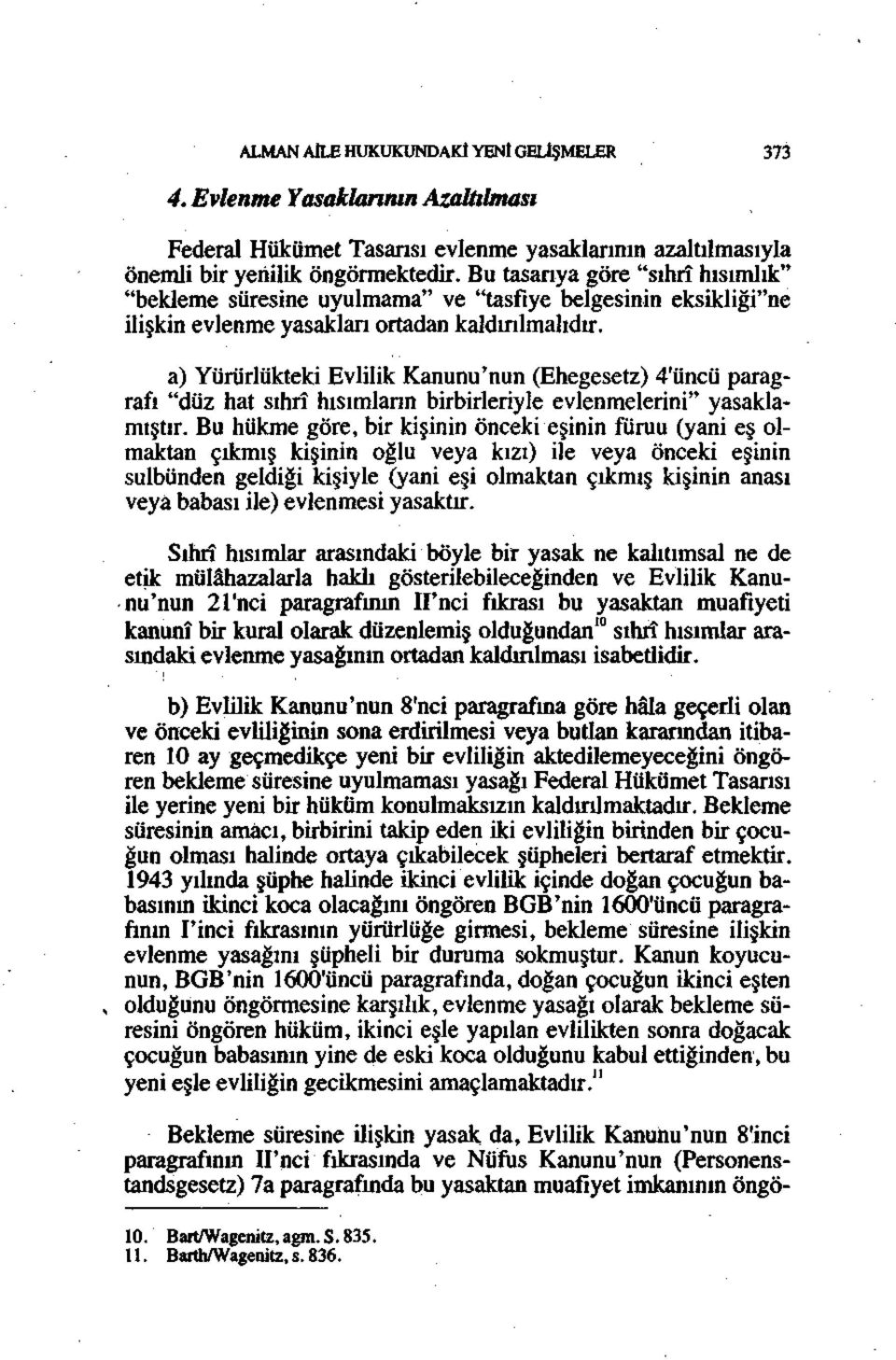 a) Yürürlükteki Evlilik Kanunu'nun (Ehegesetz) 4'üncü paragrafı "düz hat sıhrî hısımların birbirleriyle evlenmelerini" yasaklamıştır.