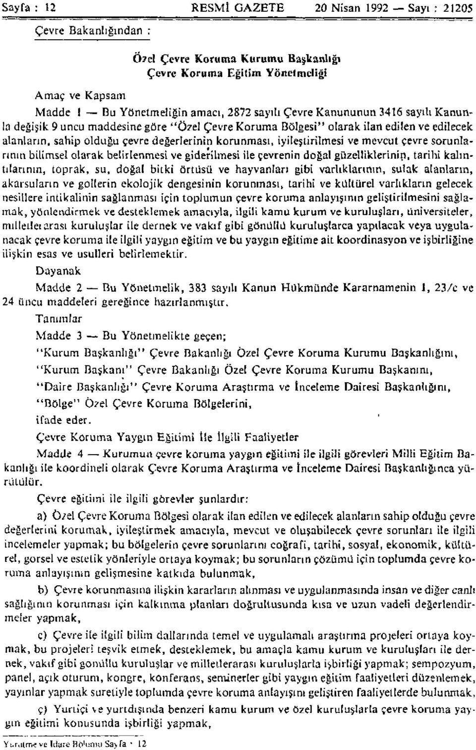 mevcut çevre sorunlarının bilimsel olarak belirlenmesi ve giderilmesi ile çevrenin doğal güzelliklerinin, tarihi kalıntılarının, toprak, su, doğal bitki örtüsü ve hayvanları gibi varlıklarının, sulak