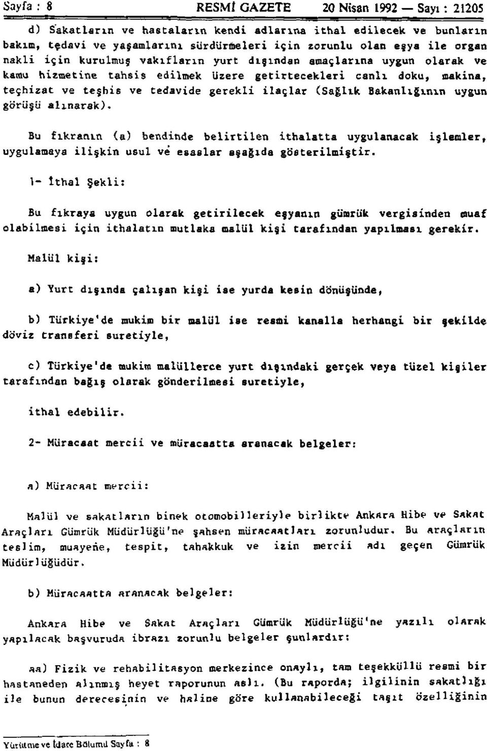 Bakanlığının uygun görüşü alınarak). Bu fıkranın (a) bendinde belirtilen ithalatta uygulanacak uygulamaya ilişkin usul ve esaslar aşağıda gösterilmiştir.