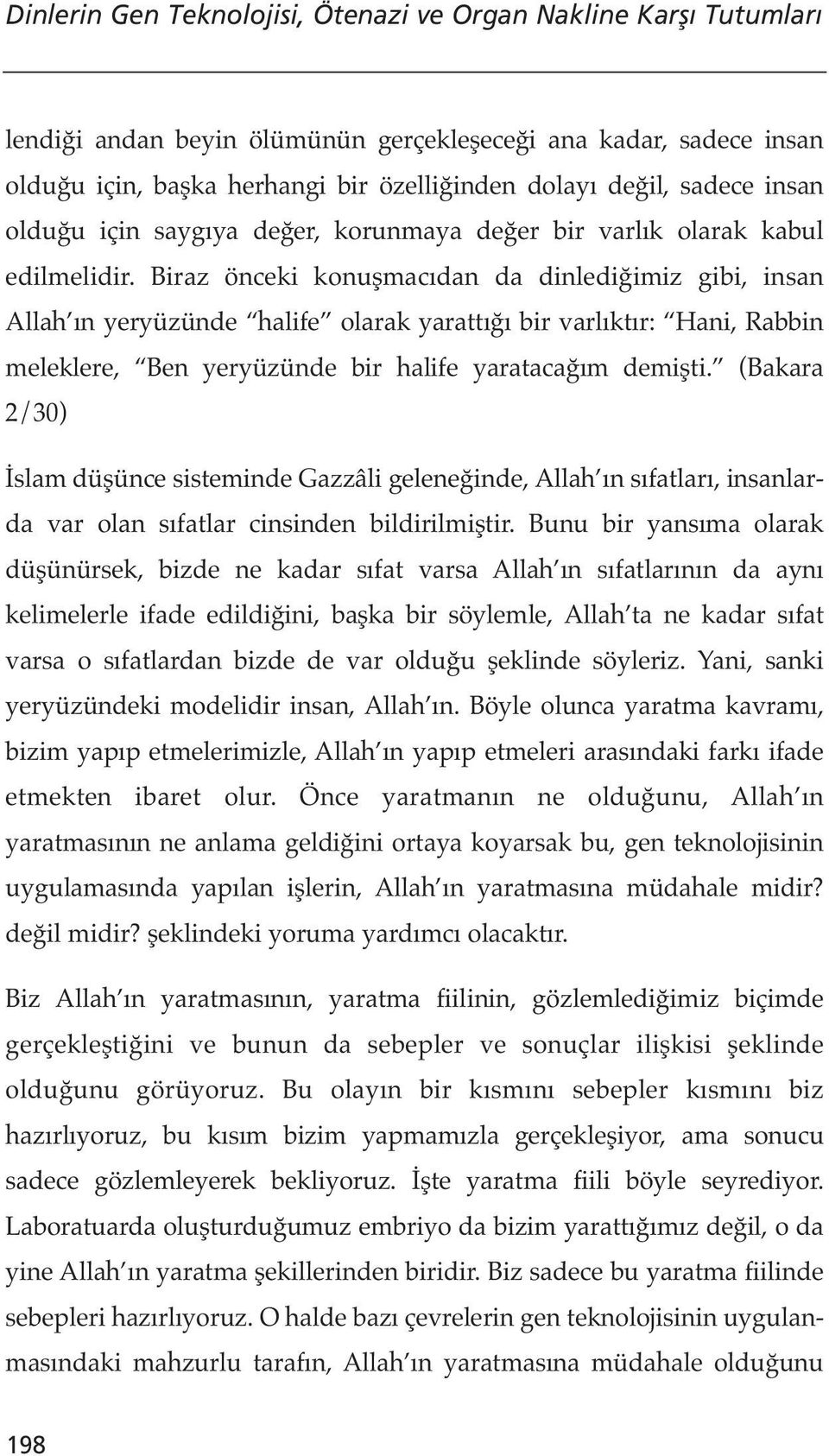 Biraz önceki konuşmacıdan da dinlediğimiz gibi, insan Allah ın yeryüzünde halife olarak yarattığı bir varlıktır: Hani, Rabbin meleklere, Ben yeryüzünde bir halife yaratacağım demişti.