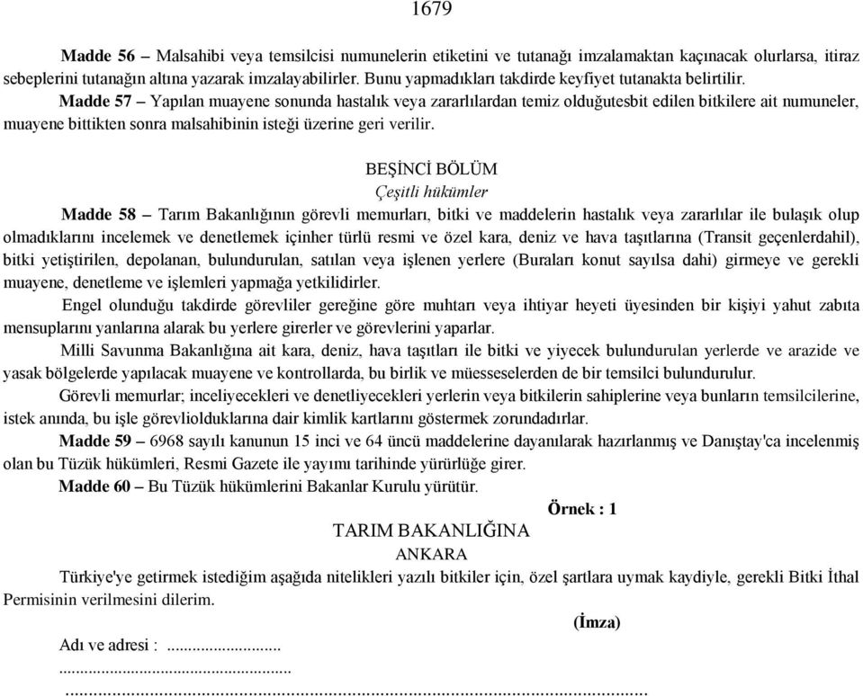 Madde 57 Yapılan muayene sonunda hastalık veya zararlılardan temiz olduğutesbit edilen bitkilere ait numuneler, muayene bittikten sonra malsahibinin isteği üzerine geri verilir.