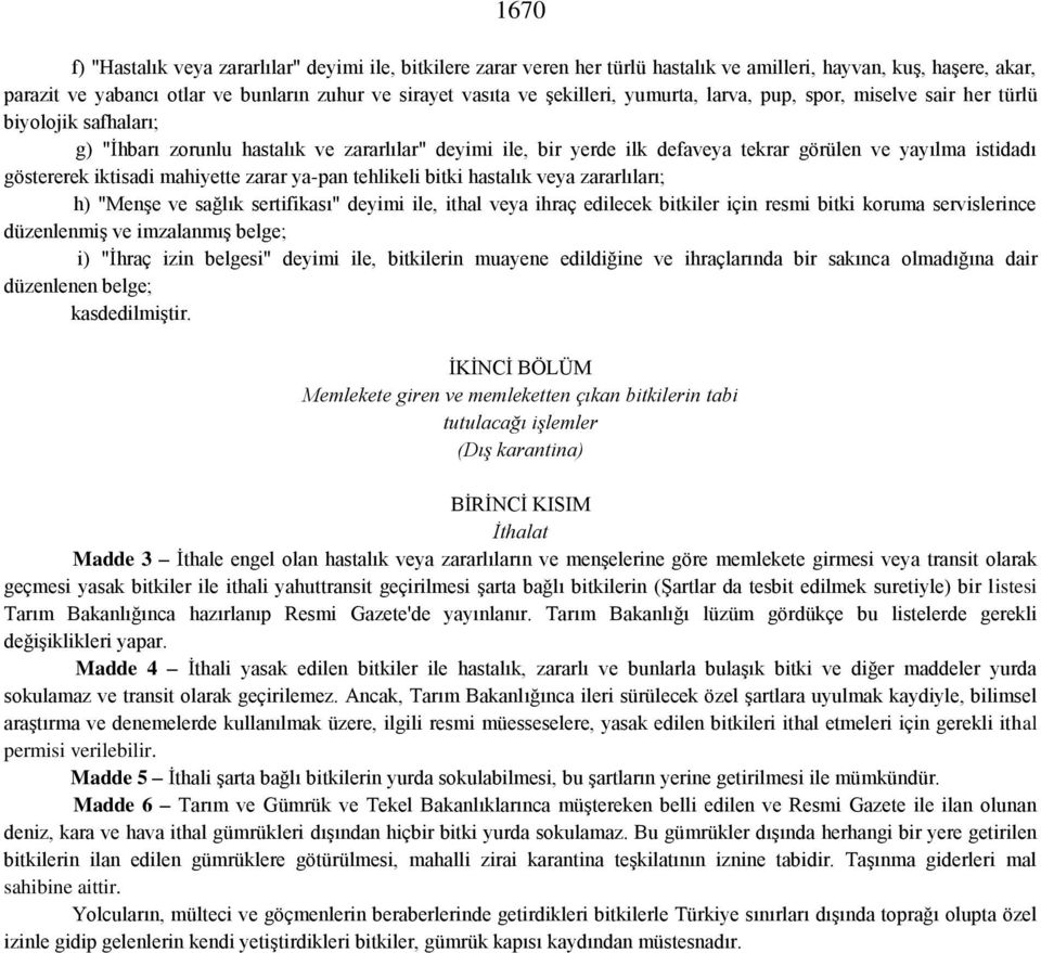 göstererek iktisadi mahiyette zarar ya-pan tehlikeli bitki hastalık veya zararlıları; h) "Menşe ve sağlık sertifikası" deyimi ile, ithal veya ihraç edilecek bitkiler için resmi bitki koruma