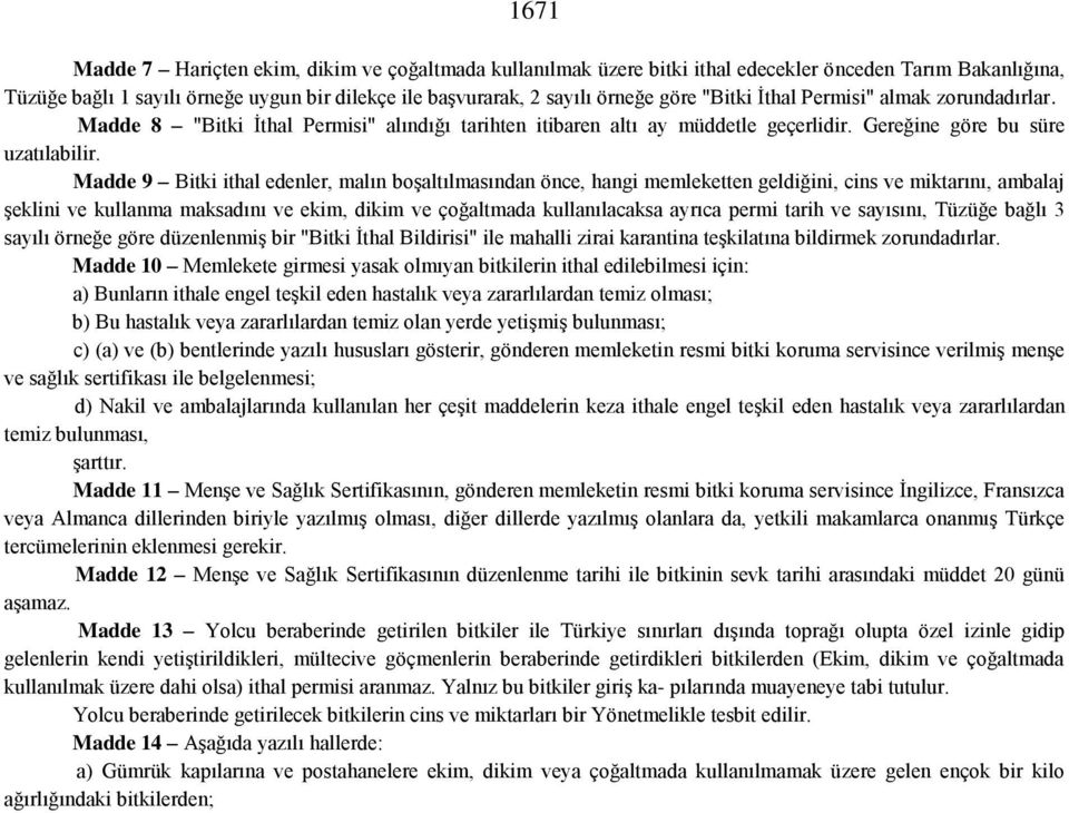 Madde 9 Bitki ithal edenler, malın boşaltılmasından önce, hangi memleketten geldiğini, cins ve miktarını, ambalaj şeklini ve kullanma maksadını ve ekim, dikim ve çoğaltmada kullanılacaksa ayrıca