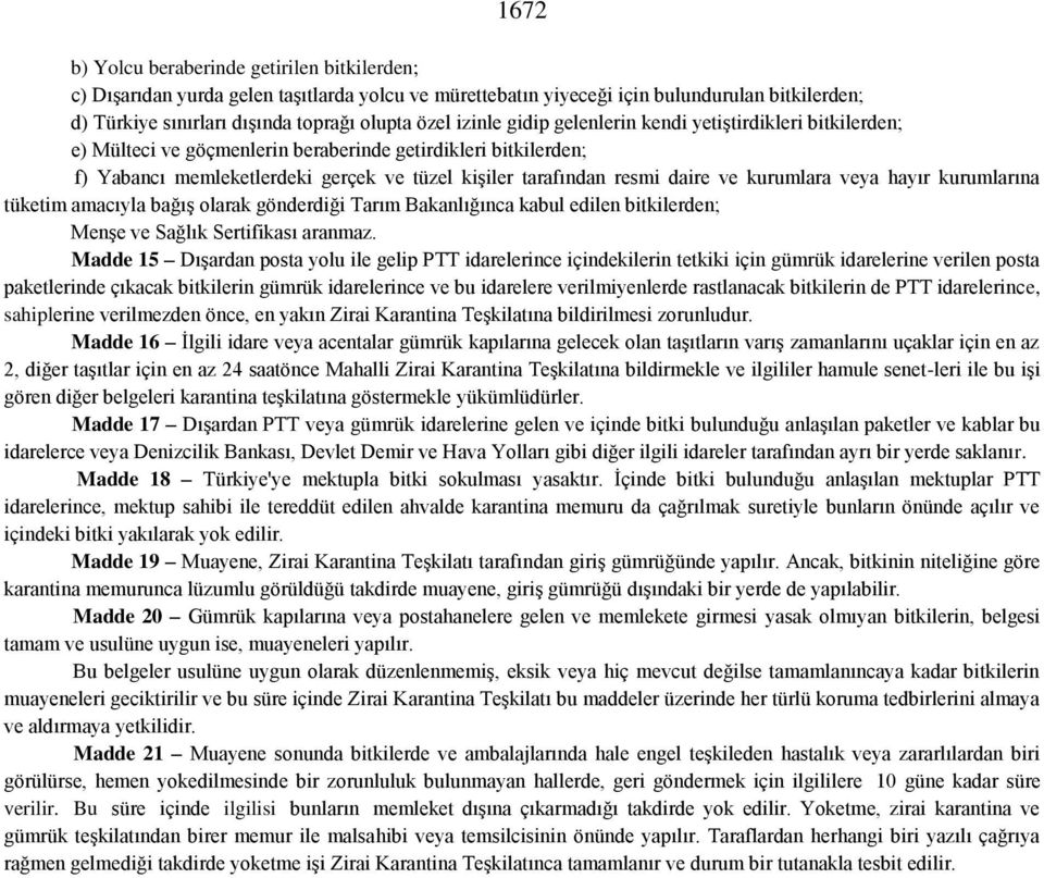 kurumlara veya hayır kurumlarına tüketim amacıyla bağış olarak gönderdiği Tarım Bakanlığınca kabul edilen bitkilerden; Menşe ve Sağlık Sertifikası aranmaz.