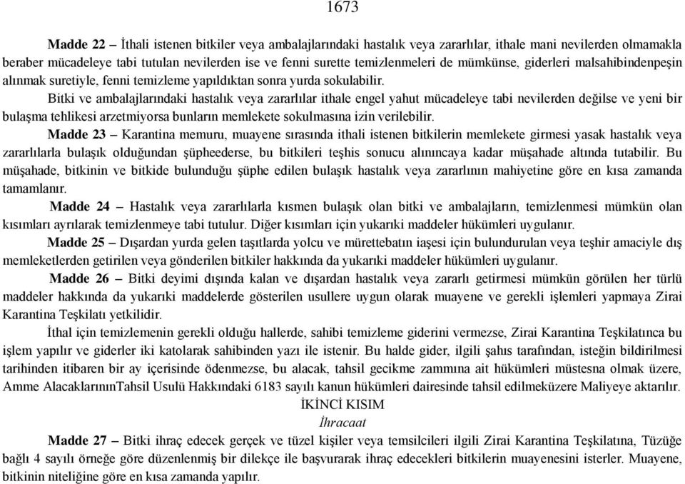 Bitki ve ambalajlarındaki hastalık veya zararlılar ithale engel yahut mücadeleye tabi nevilerden değilse ve yeni bir bulaşma tehlikesi arzetmiyorsa bunların memlekete sokulmasına izin verilebilir.