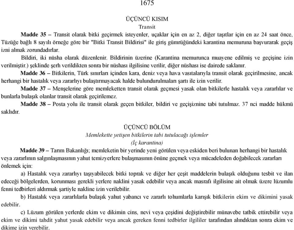 Bildirinin üzerine (Karantina memurunca muayene edilmiş ve geçişine izin verilmiştir.) şeklinde şerh verildikten sonra bir nüshası ilgilisine verilir, diğer nüshası ise dairede saklanır.