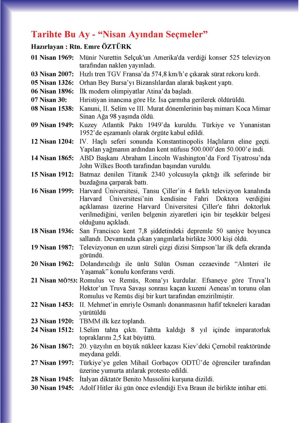 06 Nisan 1896: lk modern olimpiyatlar Atina da ba lad. 07 Nisan 30: H ristiyan inanc na göre Hz. sa çarm ha gerilerek öldürüldü. 08 Nisan 1538: Kanuni, II. Selim ve III.