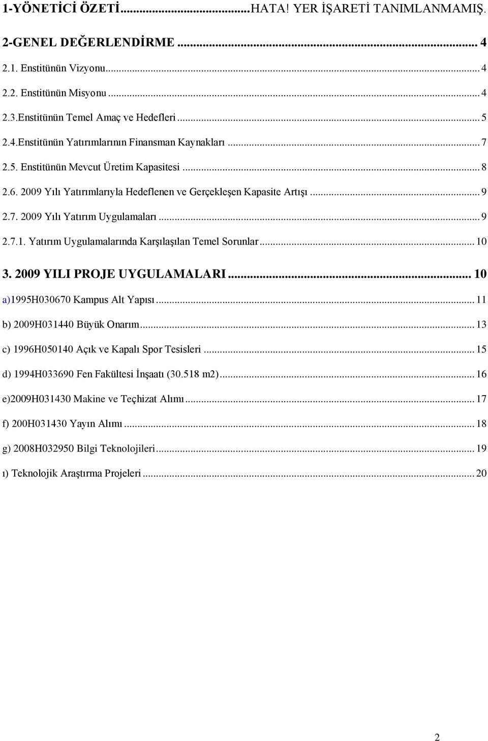 Yatırım Uygulamalarında KarĢılaĢılan Temel Sorunlar... 10 3. 2009 YILI PROJE UYGULAMALARI... 10 a)1995h030670 Kampus Alt Yapısı... 11 b) 2009H031440 Büyük Onarım.