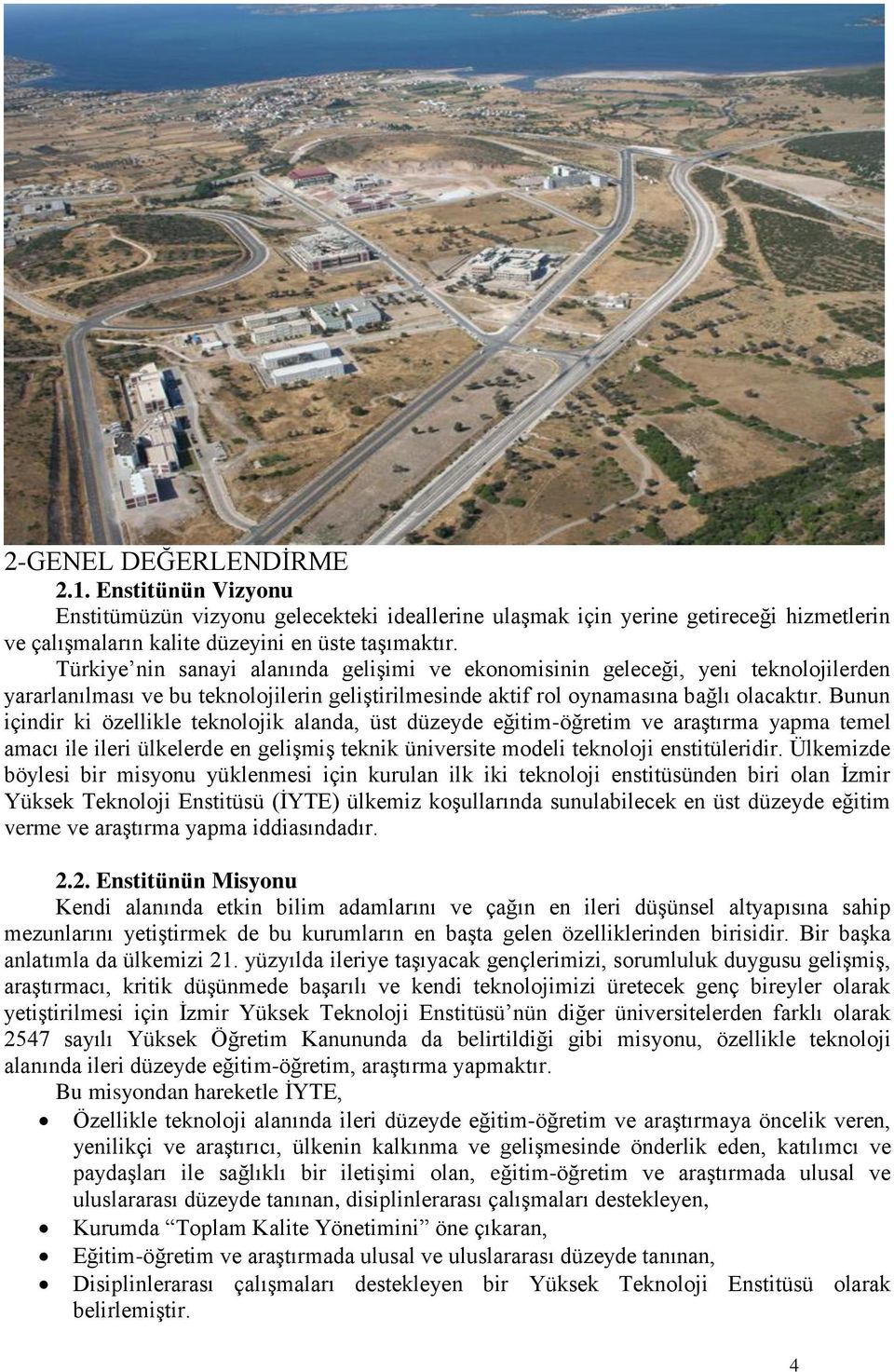 Bunun içindir ki özellikle teknolojik alanda, üst düzeyde eğitim-öğretim ve araģtırma yapma temel amacı ile ileri ülkelerde en geliģmiģ teknik üniversite modeli teknoloji enstitüleridir.