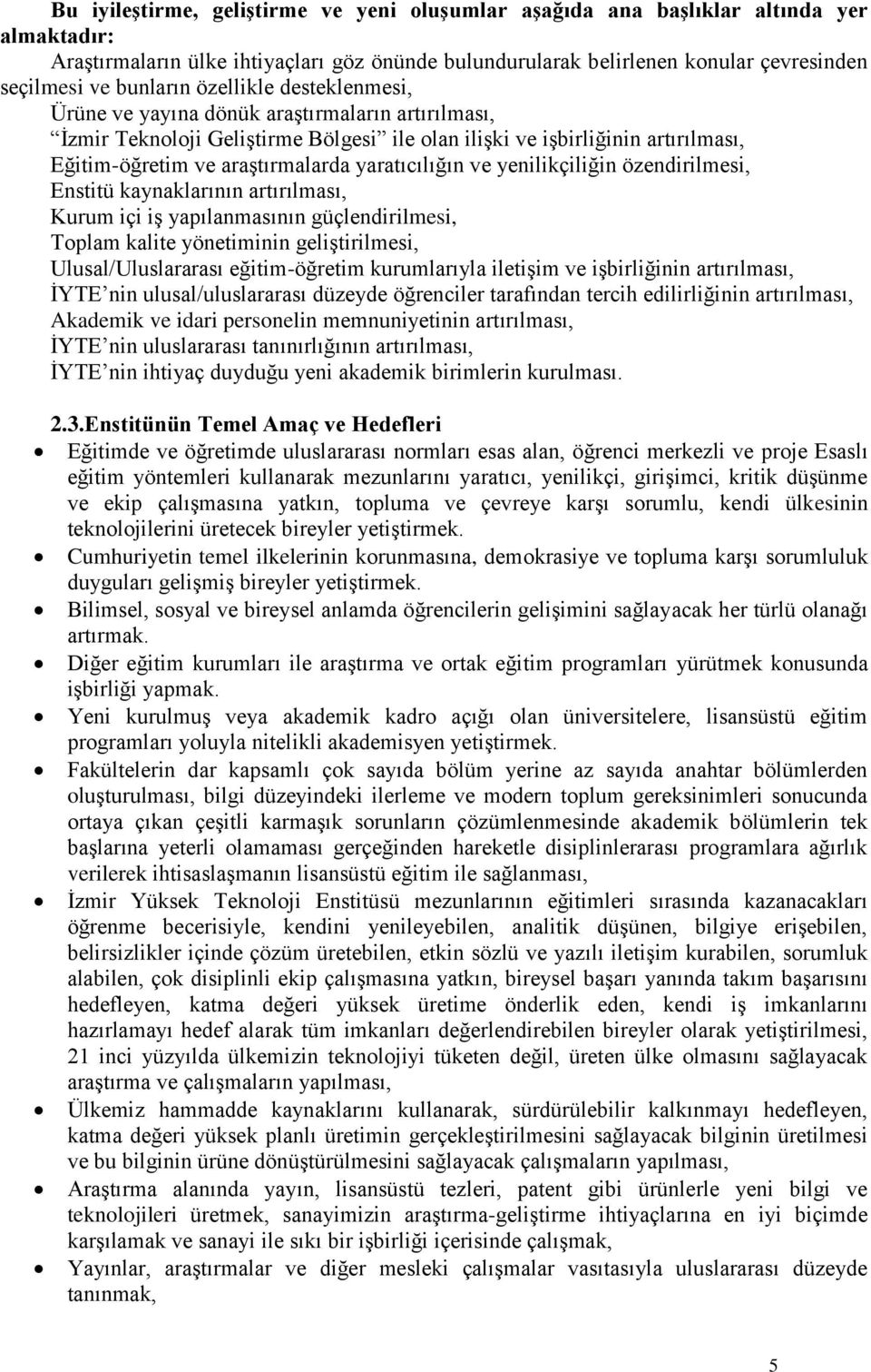 yaratıcılığın ve yenilikçiliğin özendirilmesi, Enstitü kaynaklarının artırılması, Kurum içi iģ yapılanmasının güçlendirilmesi, Toplam kalite yönetiminin geliģtirilmesi, Ulusal/Uluslararası