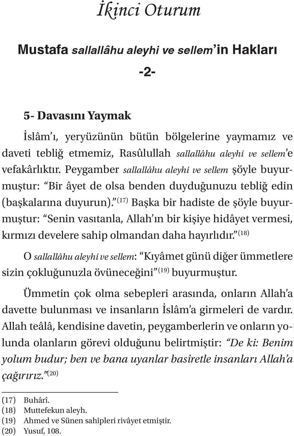 (17) Başka bir hadiste de şöyle buyurmuştur: Senin vasıtanla, Allah ın bir kişiye hidâyet vermesi, kırmızı develere sahip olmandan daha hayırlıdır.