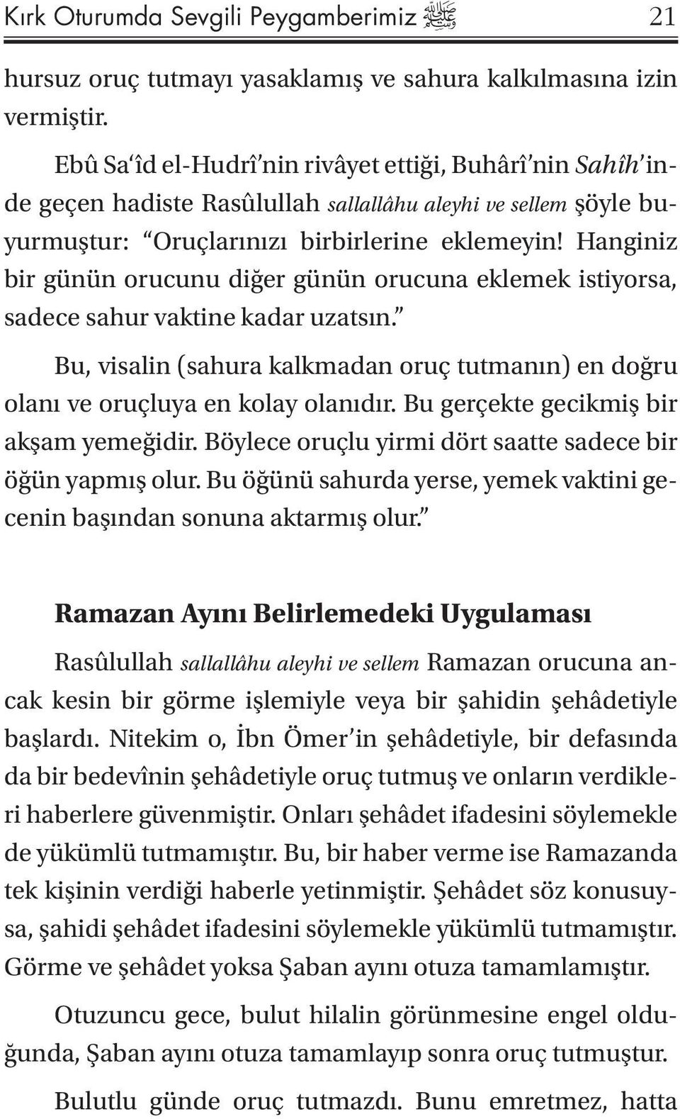 Hanginiz bir günün orucunu diğer günün orucuna eklemek istiyorsa, sadece sahur vaktine kadar uzatsın. Bu, visalin (sahura kalkmadan oruç tutmanın) en doğru olanı ve oruçluya en kolay olanıdır.