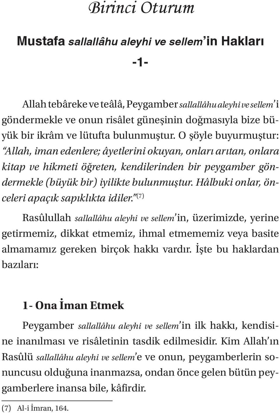 O şöyle buyurmuştur: Allah, iman edenlere; âyetlerini okuyan, onları arıtan, onlara kitap ve hikmeti öğreten, kendilerinden bir peygamber göndermekle (büyük bir) iyilikte bulunmuştur.