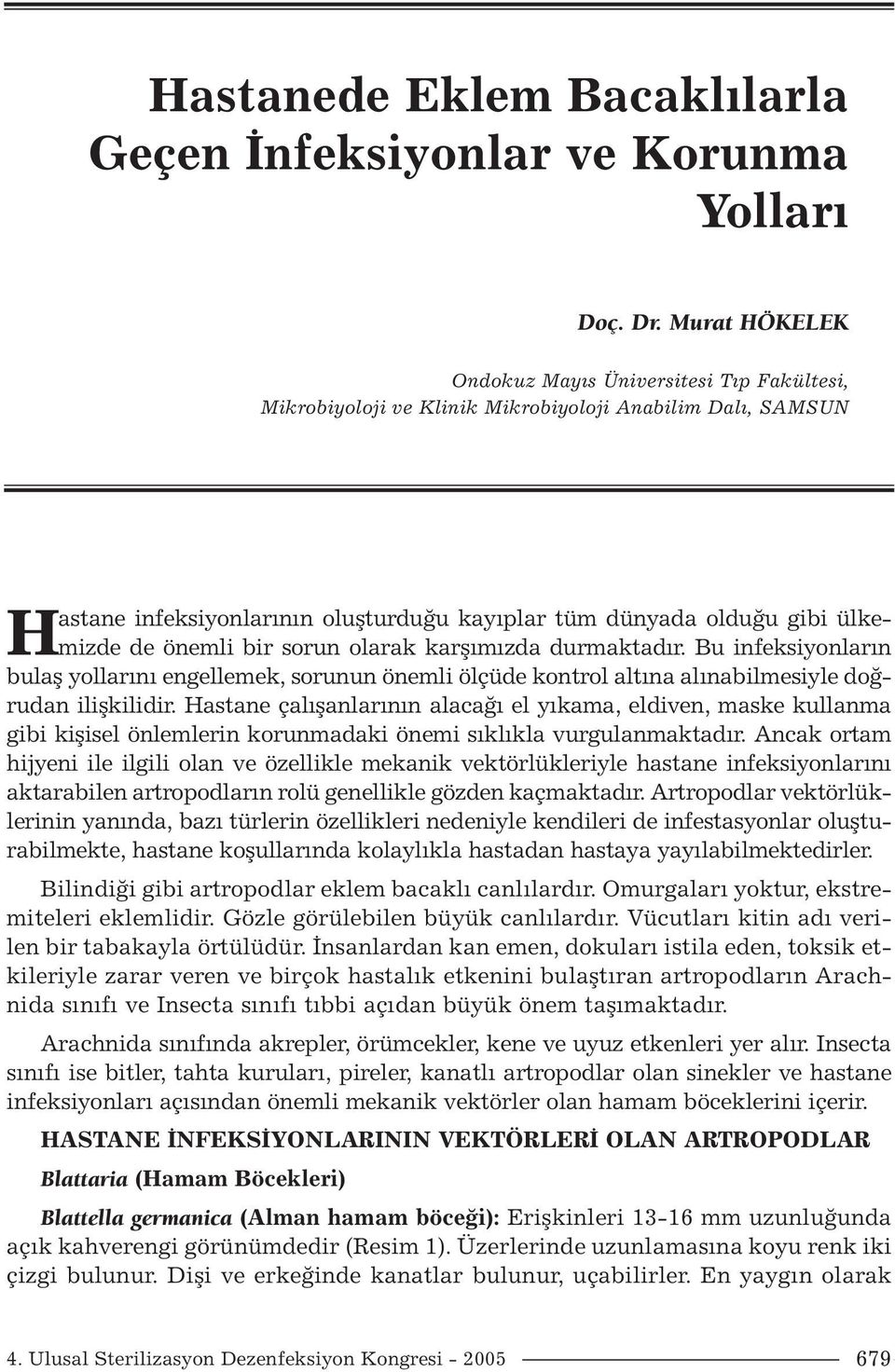 önemli bir sorun olarak karşımızda durmaktadır. Bu infeksiyonların bulaş yollarını engellemek, sorunun önemli ölçüde kontrol altına alınabilmesiyle doğrudan ilişkilidir.