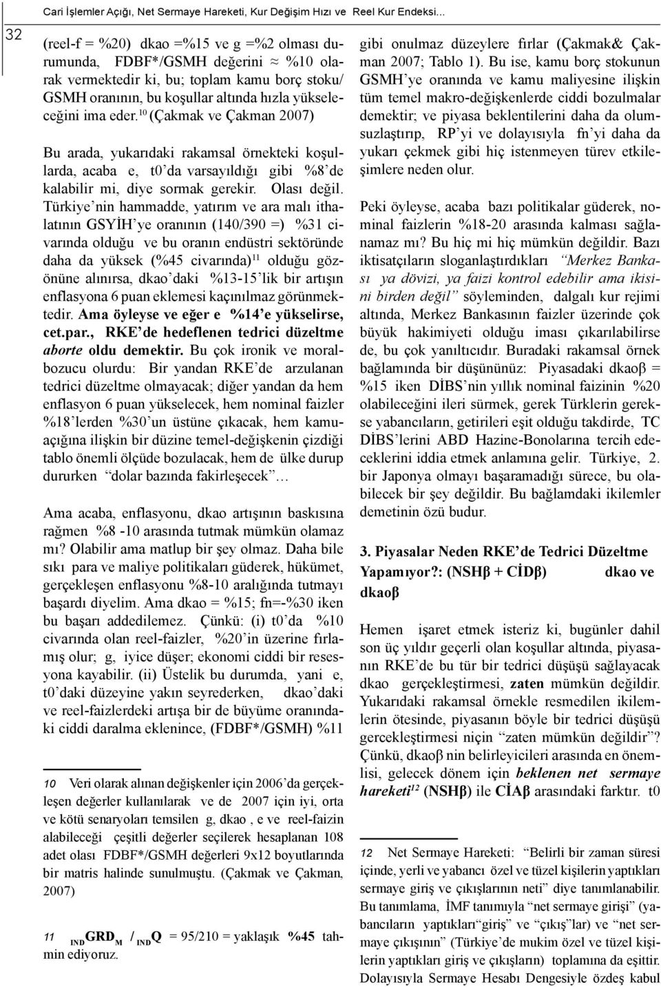 10 (Çakmak ve Çakman 2007) Bu arada, yukarıdaki rakamsal örnekteki koşullarda, acaba e, t0 da varsayıldığı gibi %8 de kalabilir mi, diye sormak gerekir. Olası değil.