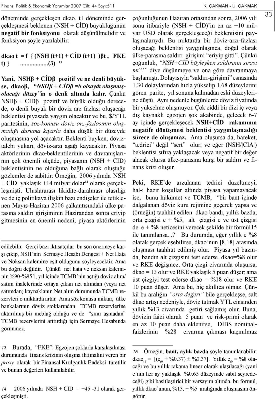 ..(3) 13 Yani, NSHβ + CİDβ pozitif ve ne denli büyükse, dkaoβ, NSHβ + CİDβ =0 olsaydı oluşmuşolacağı düzey in o denli altında kalır.