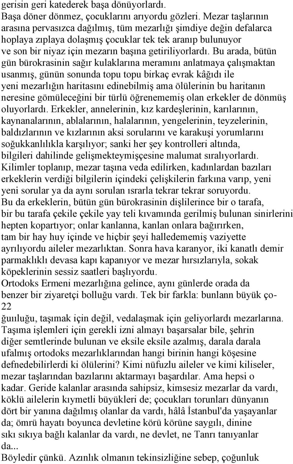 Bu arada, bütün gün bürokrasinin sağır kulaklarına meramını anlatmaya çalışmaktan usanmış, günün sonunda topu topu birkaç evrak kâğıdı ile yeni mezarlığın haritasını edinebilmiş ama ölülerinin bu