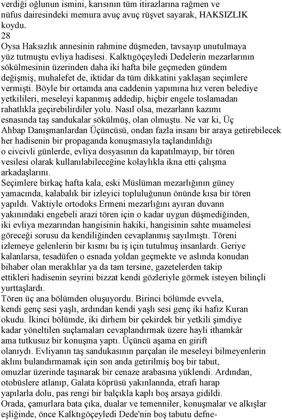 Kalktıgöçeyledi Dedelerin mezarlarının sökülmesinin üzerinden daha iki hafta bile geçmeden gündem değişmiş, muhalefet de, iktidar da tüm dikkatini yaklaşan seçimlere vermişti.