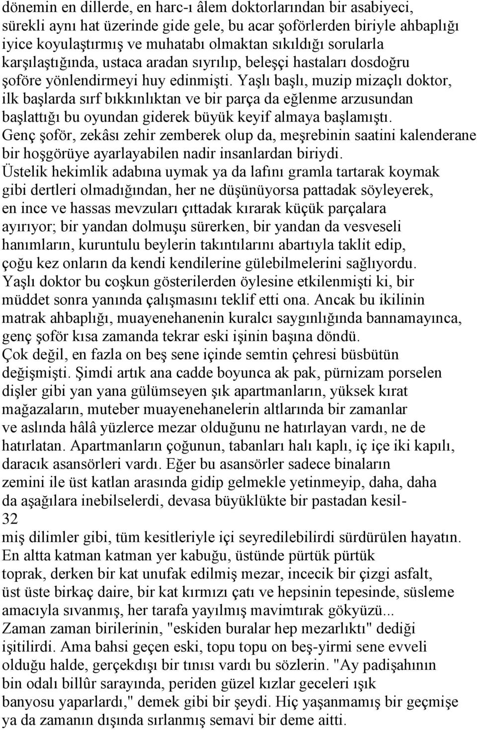 Yaşlı başlı, muzip mizaçlı doktor, ilk başlarda sırf bıkkınlıktan ve bir parça da eğlenme arzusundan başlattığı bu oyundan giderek büyük keyif almaya başlamıştı.