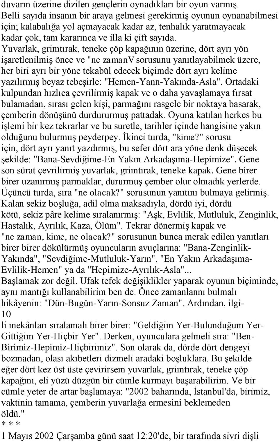 Yuvarlak, grimtırak, teneke çöp kapağının üzerine, dört ayrı yön işaretlenilmiş önce ve "ne zamanv sorusunu yanıtlayabilmek üzere, her biri ayrı bir yöne tekabül edecek biçimde dört ayrı kelime