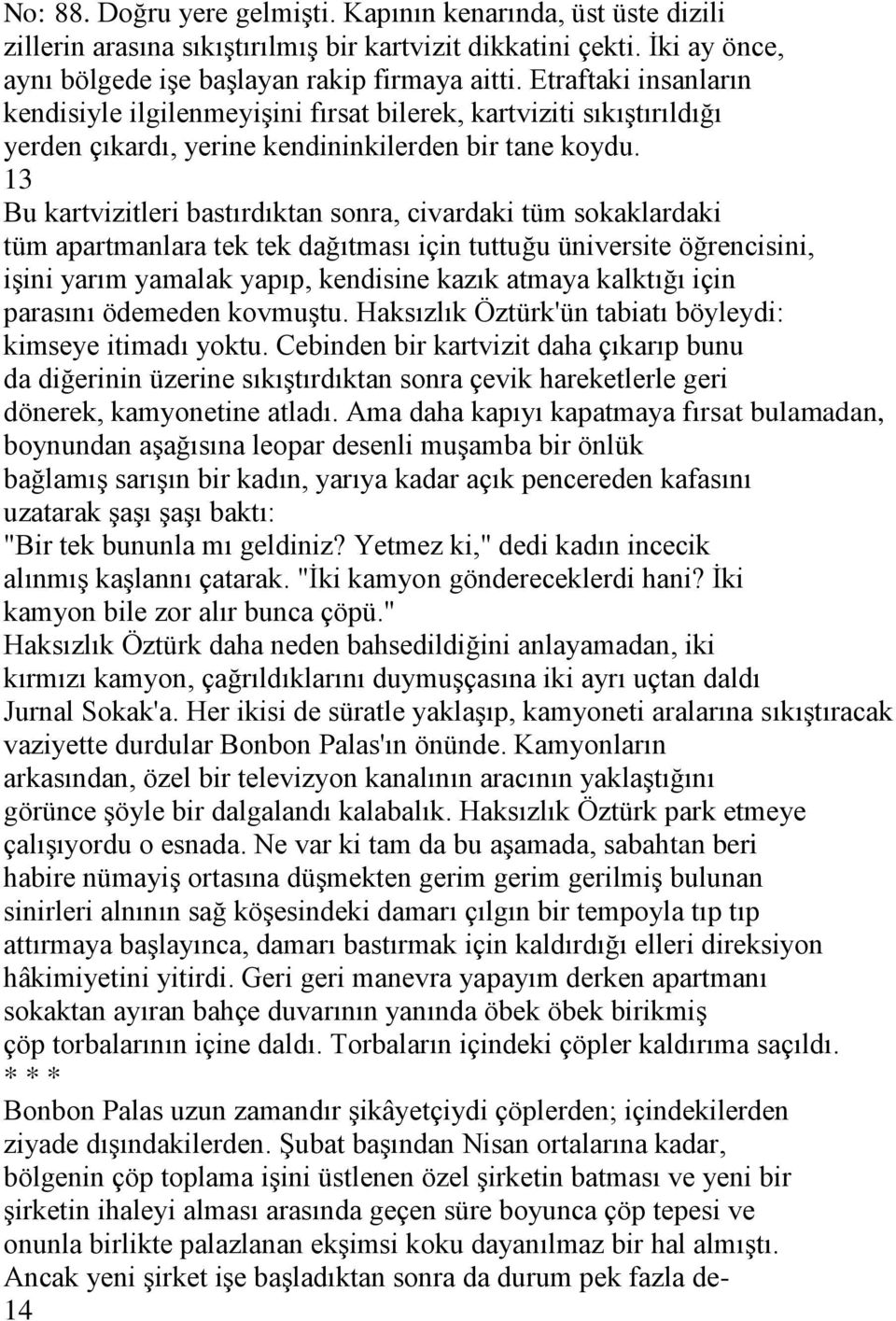 13 Bu kartvizitleri bastırdıktan sonra, civardaki tüm sokaklardaki tüm apartmanlara tek tek dağıtması için tuttuğu üniversite öğrencisini, işini yarım yamalak yapıp, kendisine kazık atmaya kalktığı