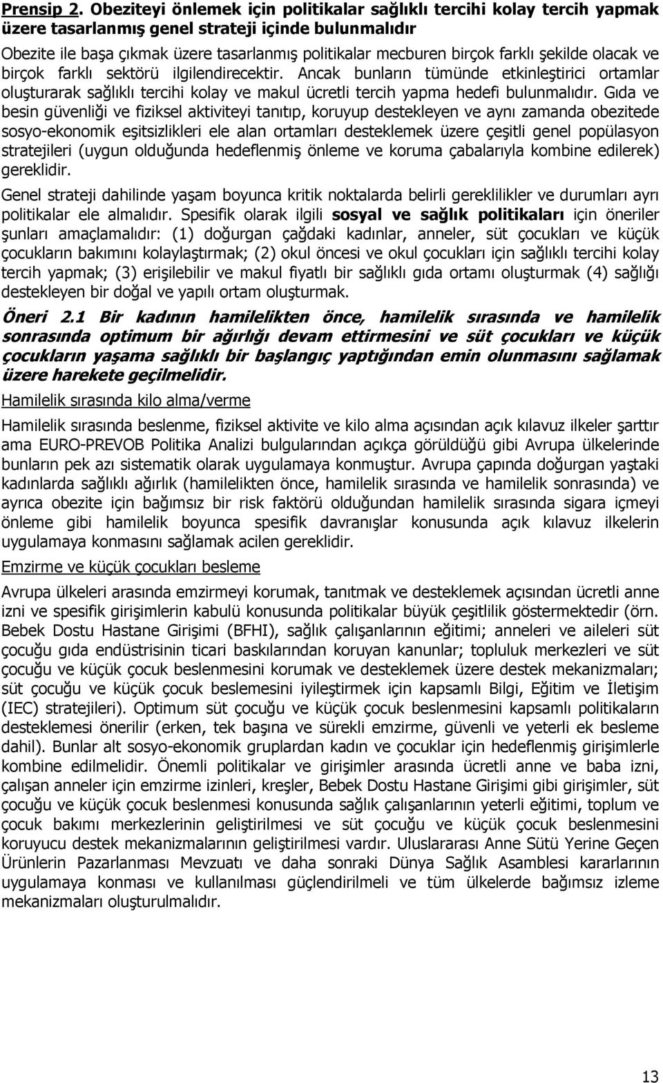 farklı şekilde olacak ve birçok farklı sektörü ilgilendirecektir. Ancak bunların tümünde etkinleştirici ortamlar oluşturarak sağlıklı tercihi kolay ve makul ücretli tercih yapma hedefi bulunmalıdır.