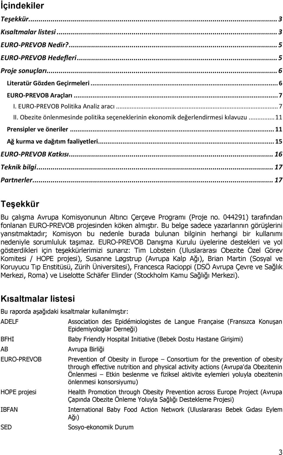 .. 15 EURO-PREVOB Katkısı... 16 Teknik bilgi... 17 Partnerler... 17 Teşekkür Bu çalışma Avrupa Komisyonunun Altıncı Çerçeve Programı (Proje no.