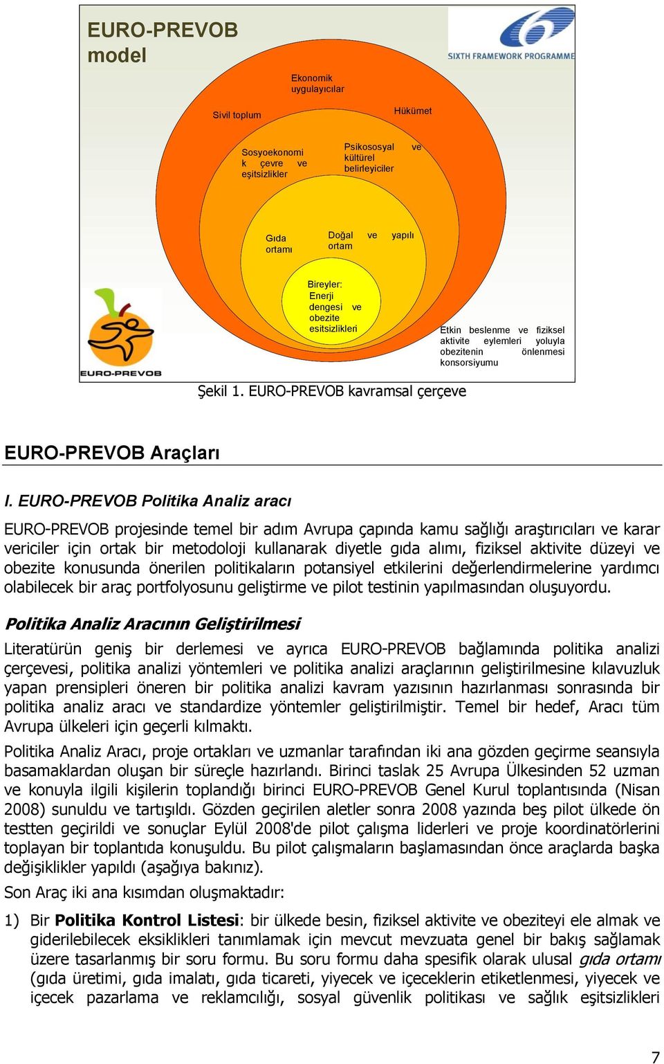 EURO-PREVOB Politika Analiz aracı EURO-PREVOB projesinde temel bir adım Avrupa çapında kamu sağlığı araştırıcıları ve karar vericiler için ortak bir metodoloji kullanarak diyetle gıda alımı, fiziksel