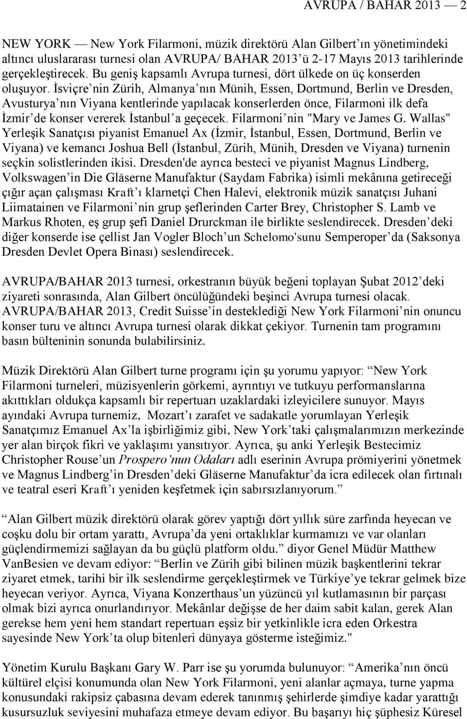 İsviçre nin Zürih, Almanya nın Münih, Essen, Dortmund, Berlin ve Dresden, Avusturya nın Viyana kentlerinde yapılacak konserlerden önce, Filarmoni ilk defa İzmir de konser vererek İstanbul a geçecek.