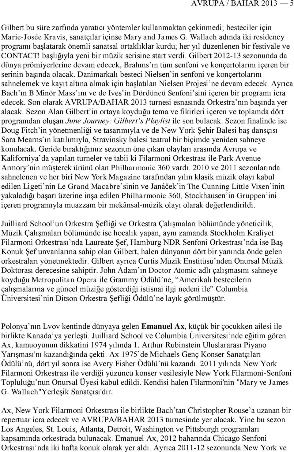 Gilbert 2012-13 sezonunda da dünya prömiyerlerine devam edecek, Brahms ın tüm senfoni ve konçertolarını içeren bir serinin başında olacak.