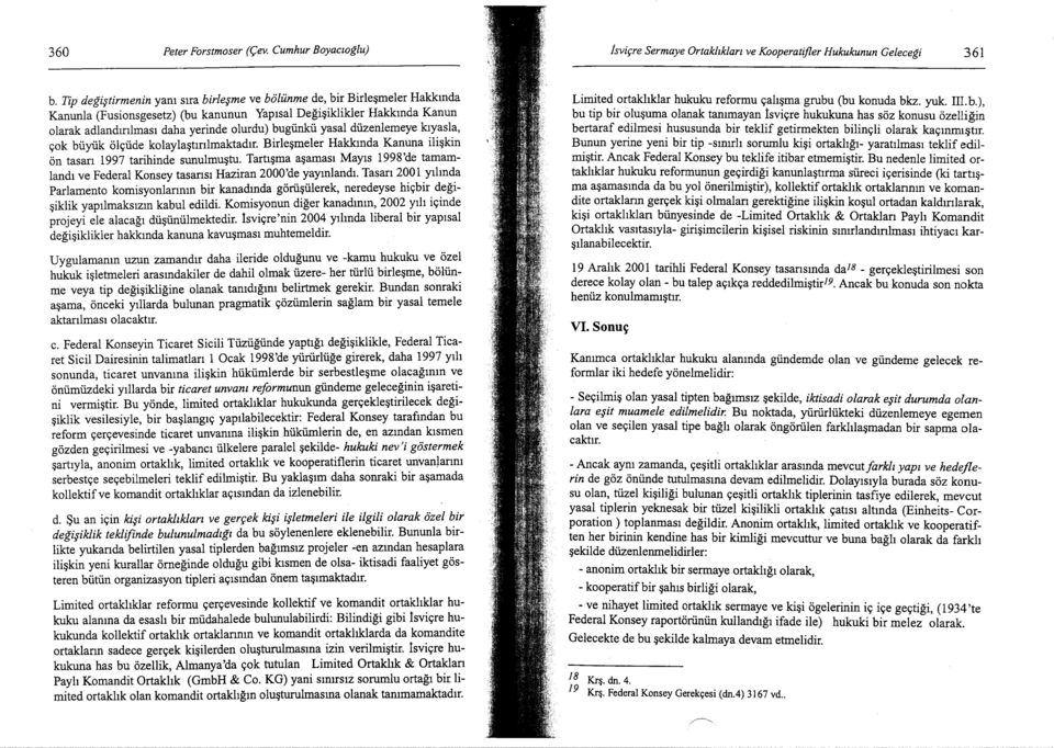 yasal düzenlemeye kiyasla, 9ok büyük öl9üde ko1aylatirilmaktadir. Bir1emeler Hakkinda Kanuna i1ikin ön tasari 1997 tarihinde sunulmutu.