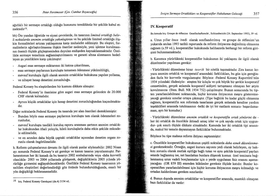 bb) Öte yandan ögretide ve siyasi 9evrelerde, ön tasarinin limited ortak1ig'i behrii noktalarda anonim ortakliga yakinlatiran ve bu 5ekilde limited ortakhga i1ikin formaliteleri artiran yak1aimina