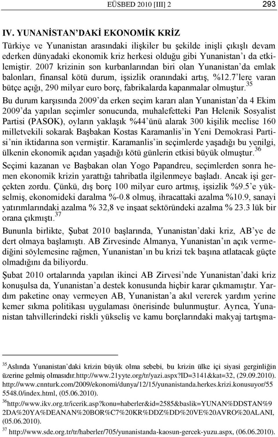 2007 krizinin son kurbanlarından biri olan Yunanistan da emlak balonları, finansal kötü durum, iģsizlik oranındaki artıģ, %12.