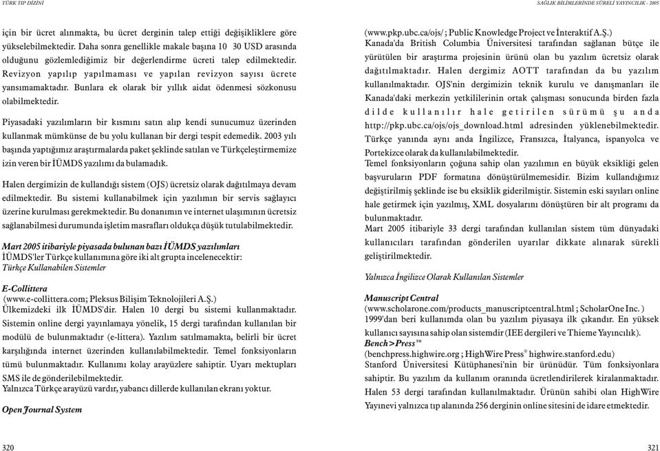 Revizyon yapýlýp yapýlmamasý ve yapýlan revizyon sayýsý ücrete yansýmamaktadýr. Bunlara ek olarak bir yýllýk aidat ödenmesi sözkonusu olabilmektedir.